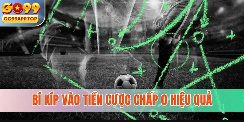 Bí kíp vào tiền cược chấp 0 hiệu quả