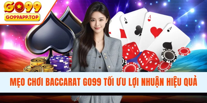 Mẹo Chơi Baccarat GO99 - Bí Quyết Tối Ưu Lợi Nhuận Hiệu Quả