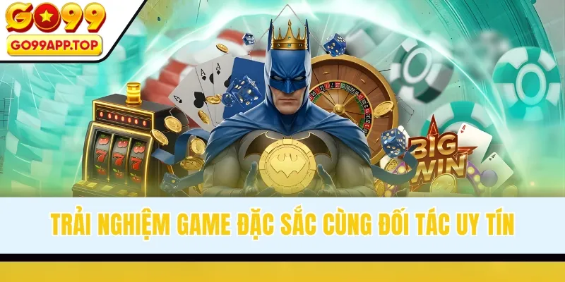 Trải nghiệm game đặc sắc cùng đối tác uy tín